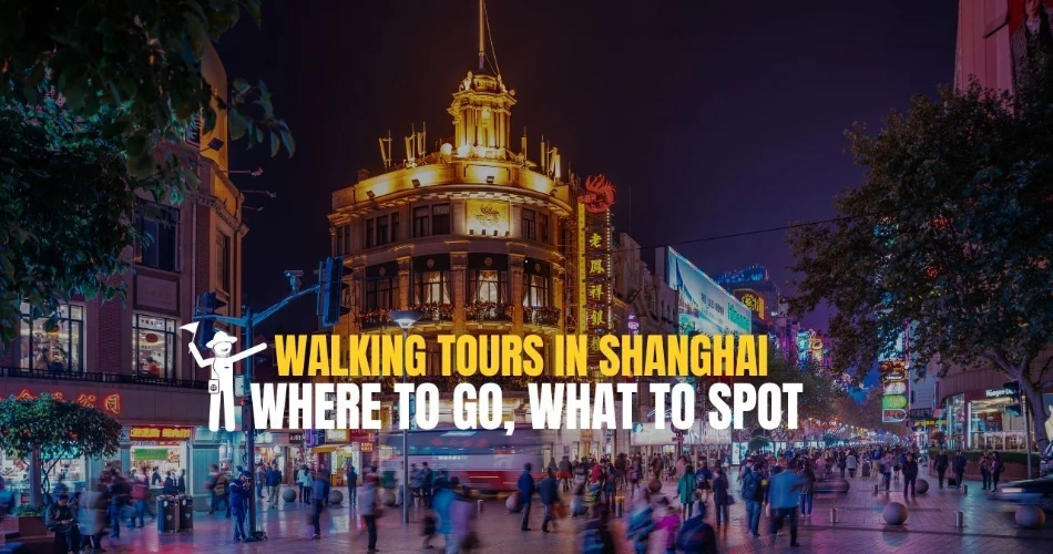 Walking Tours in Shanghai: Where to Go, What to Spot