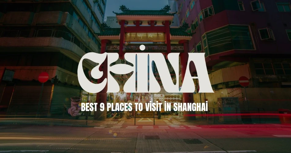Best 9 Places to Visit in Shanghai 